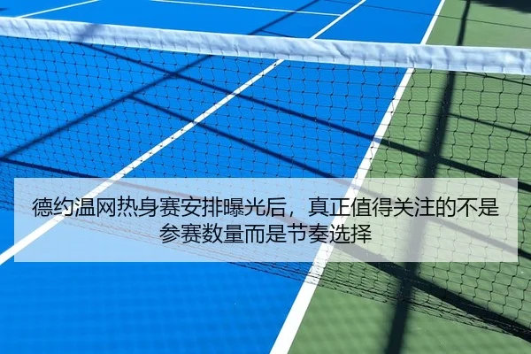 德约温网热身赛安排曝光后，真正值得关注的不是参赛数量而是节奏选择